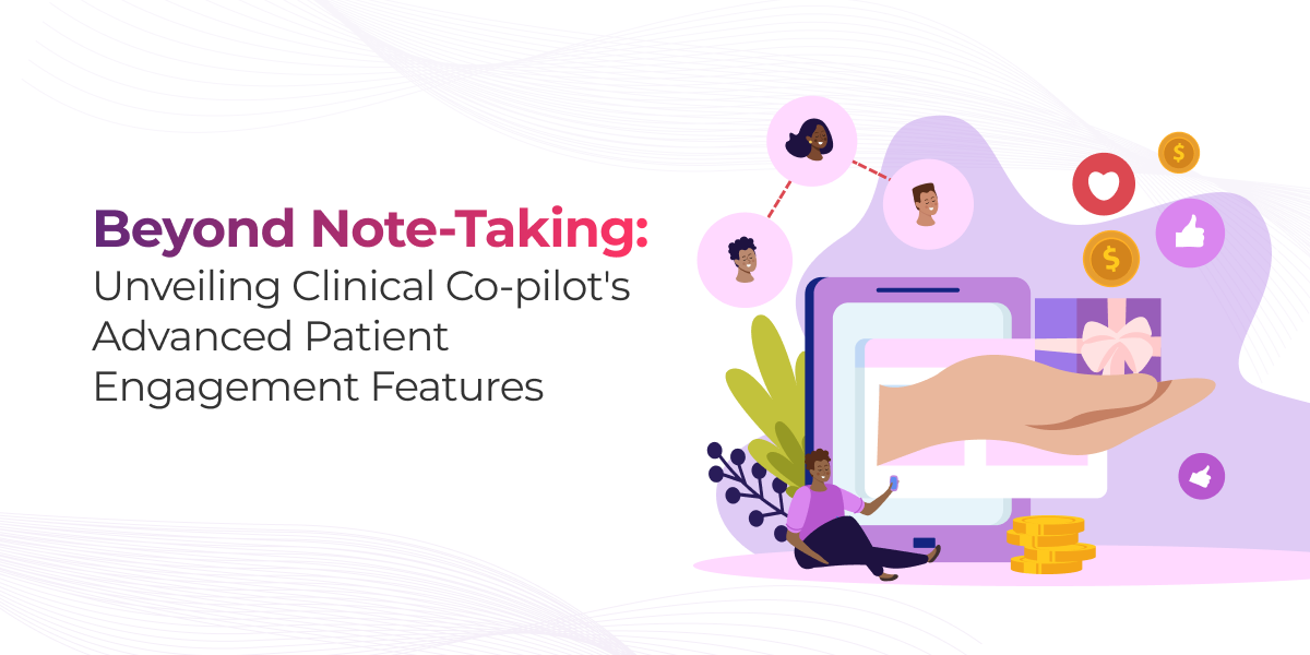 Beyond Note-Taking: Unveiling Clinical Co-pilot’s Advanced Patient Engagement Features
