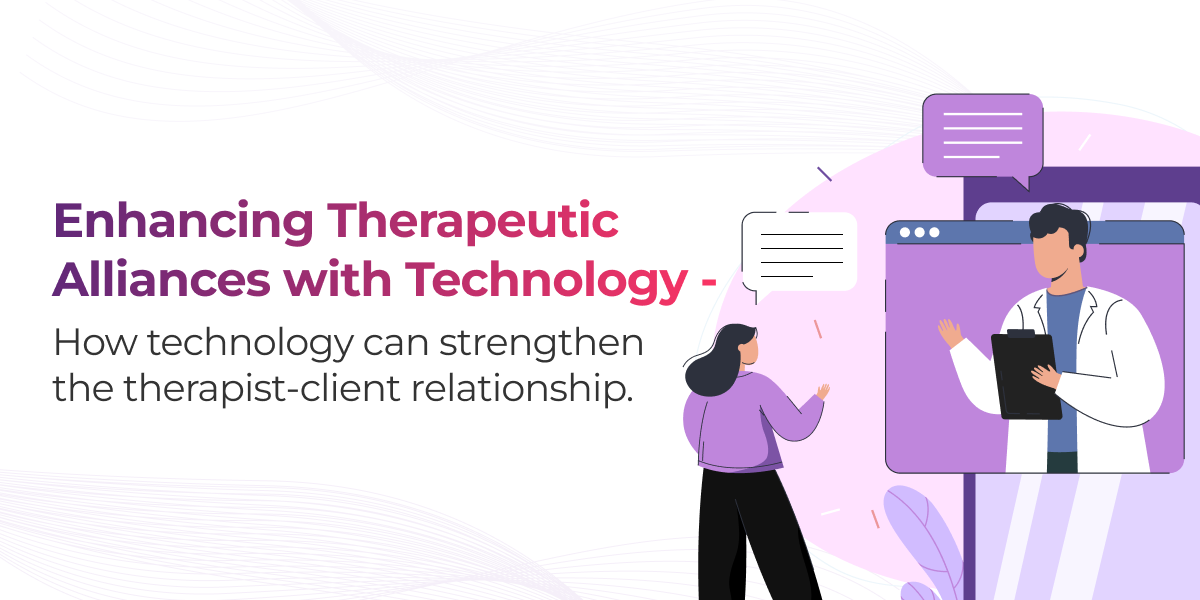 Enhancing Therapeutic Alliances with Technology – How technology can strengthen the therapist-client relationship