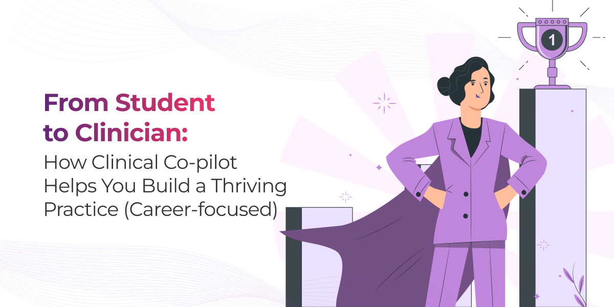 From Student to Clinician: How Clinical Co-pilot Helps You Build a Thriving Practice