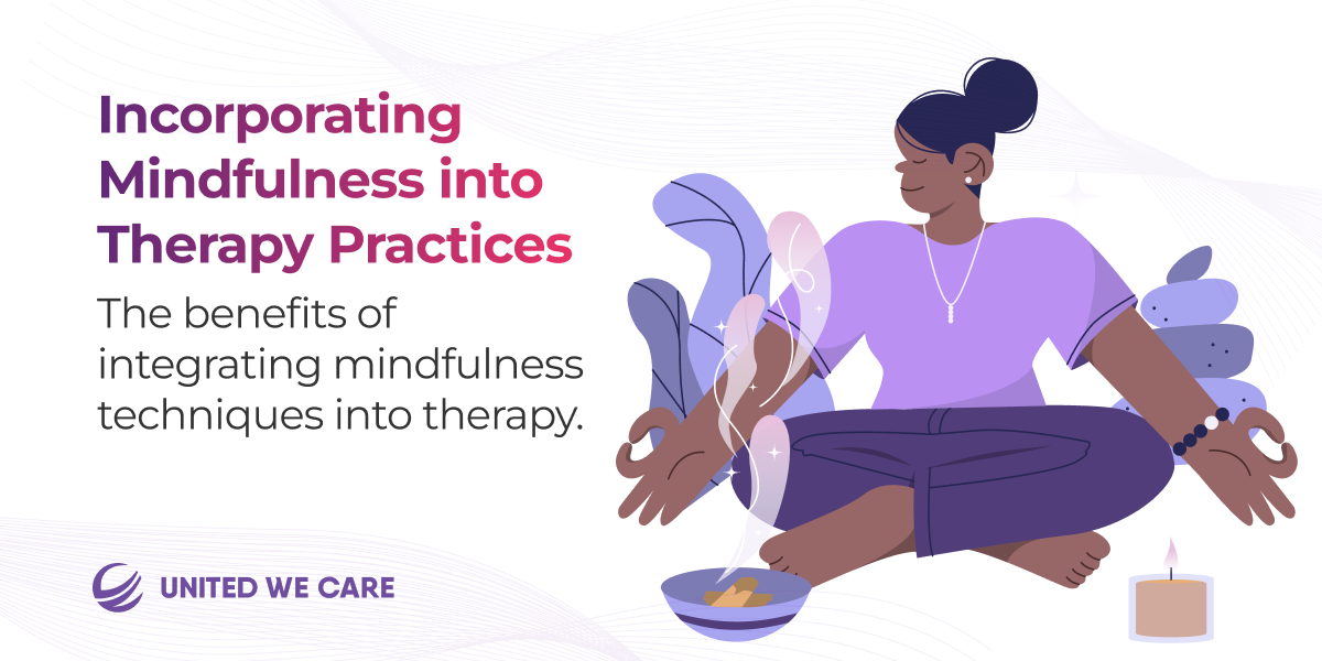 Incorporating Mindfulness into Therapy Practices – The Benefits of Integrating Mindfulness Techniques into Therapy