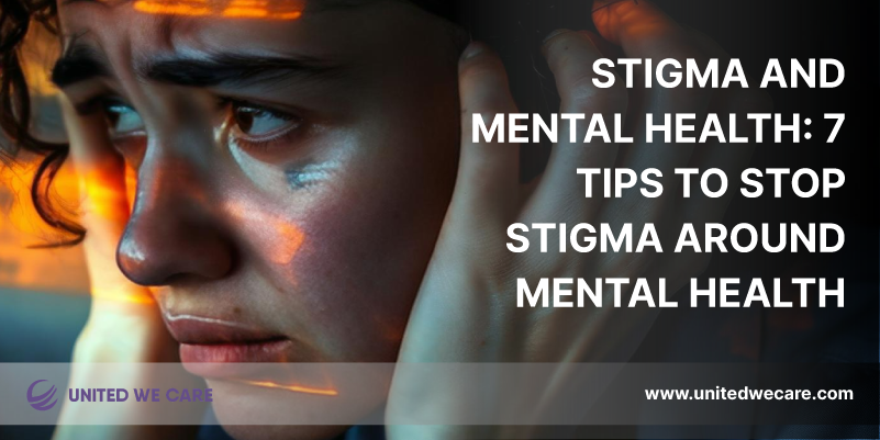 Stigma And Mental Health: 7 Tips to Stop Stigma Around Mental Health