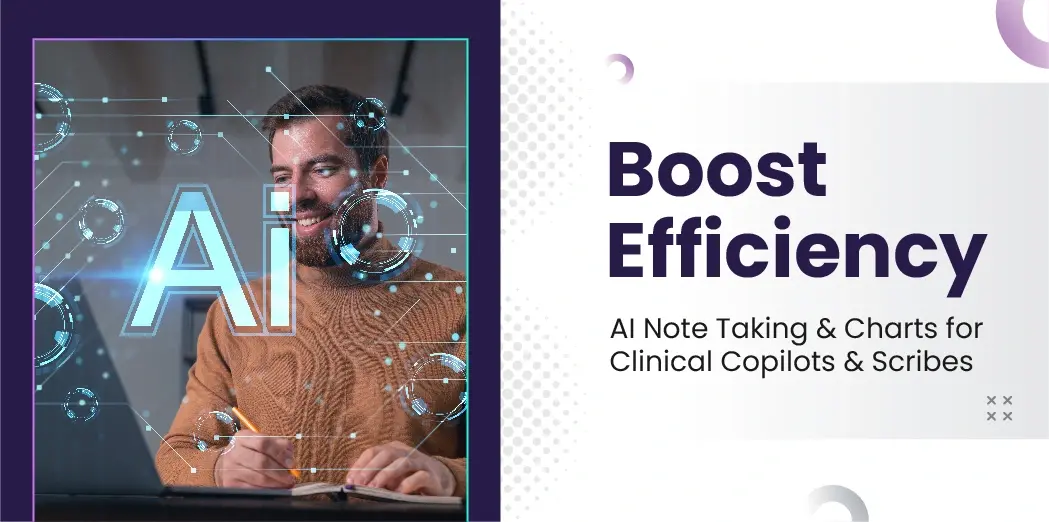 Boost Efficiency: AI Note Taking & Charts for Clinical Copilots & Scribes
