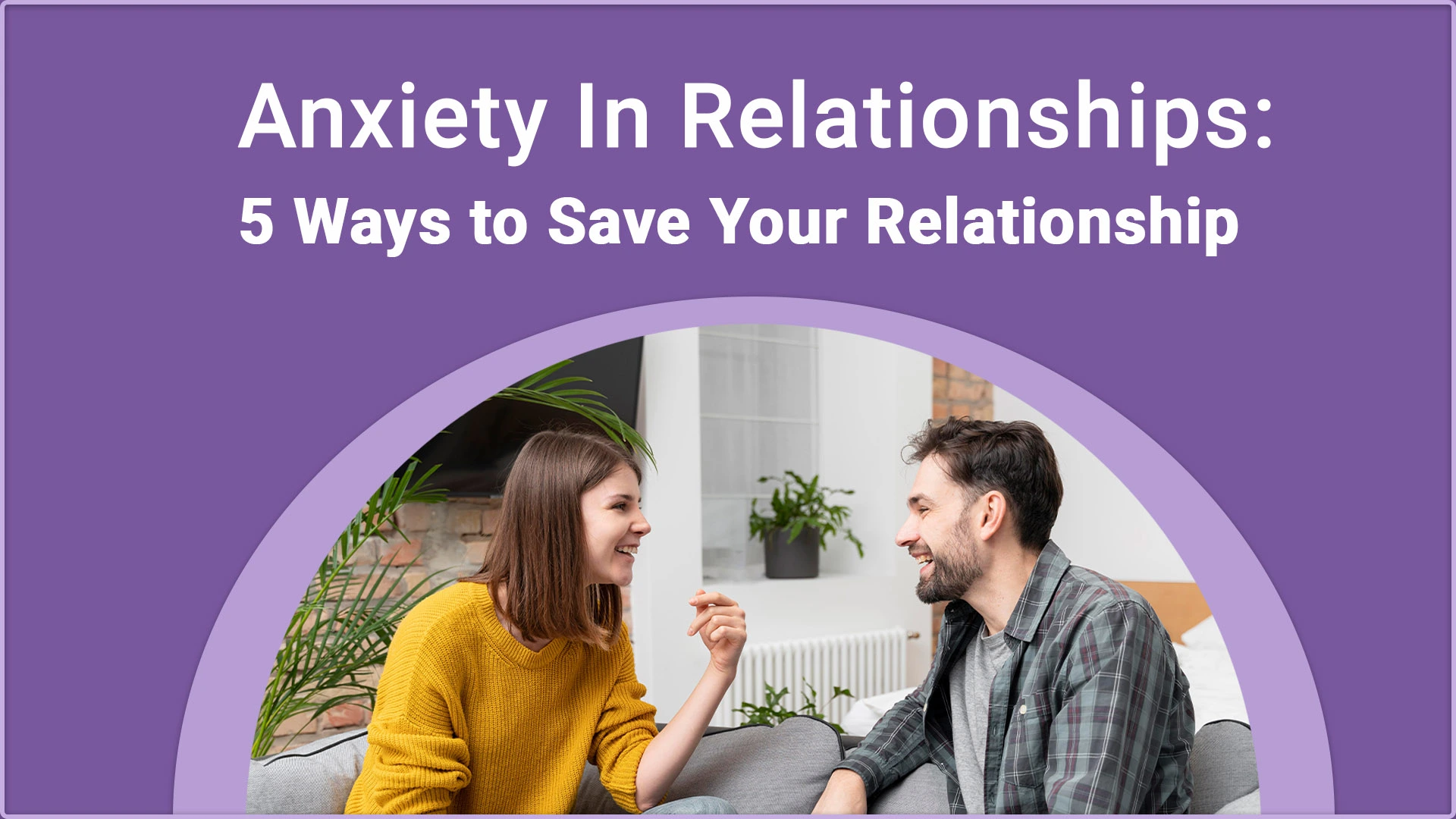 Anxiety In Relationships: 5 Ways to Save Your Relationship