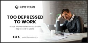 Too Depressed to Work: 6 Tips to Deal When You Are Too Depressed to Work